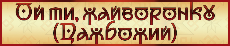 ОЙ ТИ, ЖАЙВОРОНКУ ДАЖБОЖИЙ (ВЕСНЯНКА)